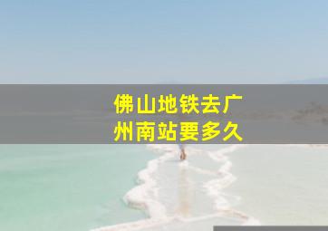 佛山地铁去广州南站要多久