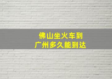 佛山坐火车到广州多久能到达