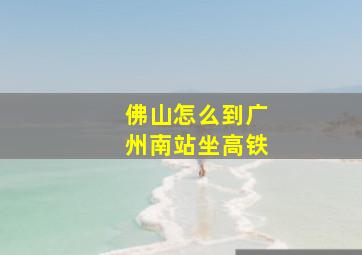 佛山怎么到广州南站坐高铁