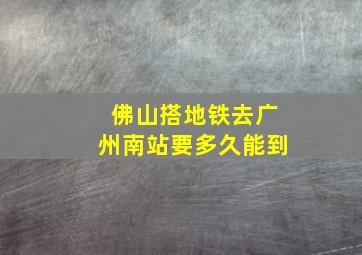 佛山搭地铁去广州南站要多久能到