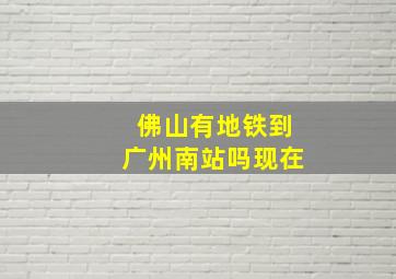 佛山有地铁到广州南站吗现在