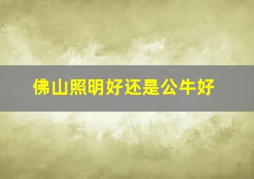 佛山照明好还是公牛好