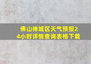 佛山禅城区天气预报24小时详情查询表格下载