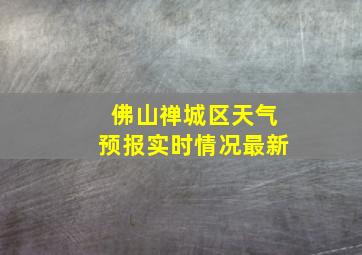 佛山禅城区天气预报实时情况最新