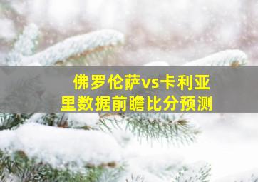 佛罗伦萨vs卡利亚里数据前瞻比分预测