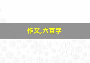 作文,六百字