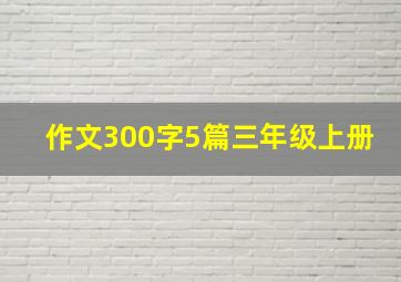 作文300字5篇三年级上册