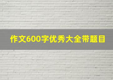 作文600字优秀大全带题目