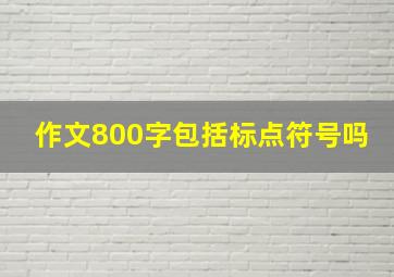 作文800字包括标点符号吗