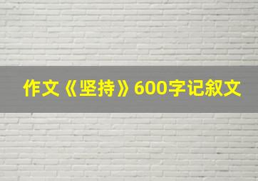 作文《坚持》600字记叙文