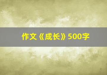 作文《成长》500字