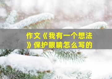 作文《我有一个想法》保护眼睛怎么写的