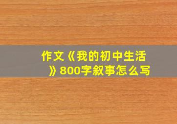 作文《我的初中生活》800字叙事怎么写