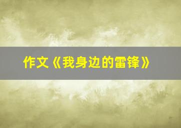 作文《我身边的雷锋》