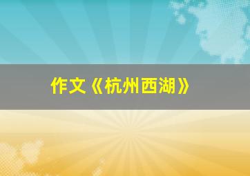 作文《杭州西湖》