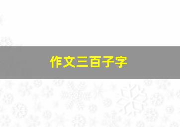 作文三百子字