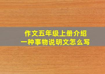 作文五年级上册介绍一种事物说明文怎么写