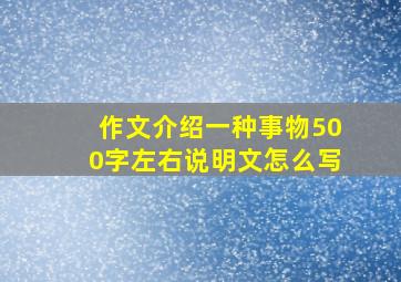 作文介绍一种事物500字左右说明文怎么写