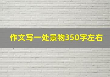 作文写一处景物350字左右