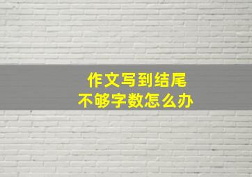 作文写到结尾不够字数怎么办