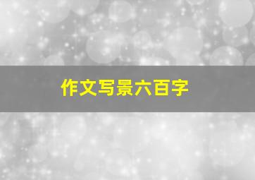 作文写景六百字