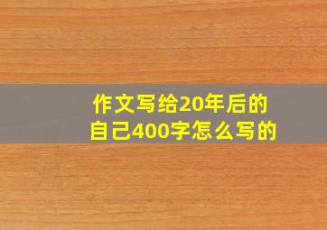 作文写给20年后的自己400字怎么写的