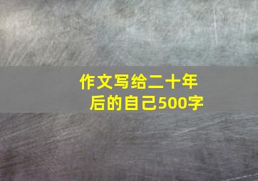 作文写给二十年后的自己500字