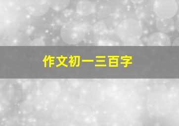 作文初一三百字