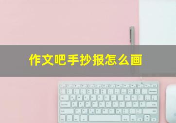 作文吧手抄报怎么画