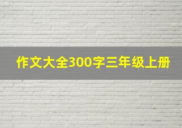 作文大全300字三年级上册