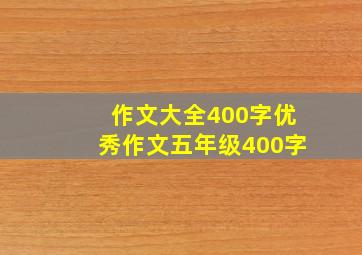 作文大全400字优秀作文五年级400字