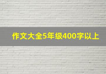 作文大全5年级400字以上