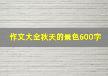 作文大全秋天的景色600字