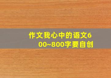 作文我心中的语文600~800字要自创