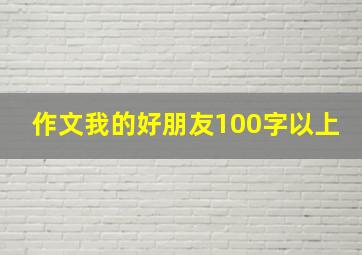 作文我的好朋友100字以上