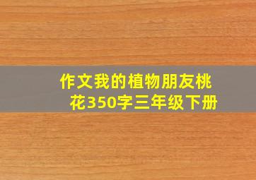 作文我的植物朋友桃花350字三年级下册