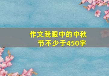 作文我眼中的中秋节不少于450字