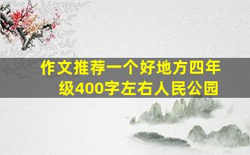 作文推荐一个好地方四年级400字左右人民公园