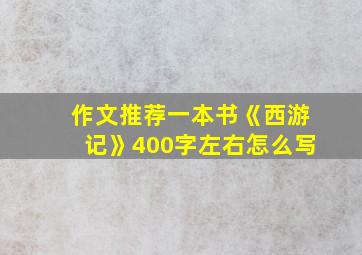 作文推荐一本书《西游记》400字左右怎么写