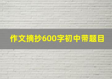 作文摘抄600字初中带题目