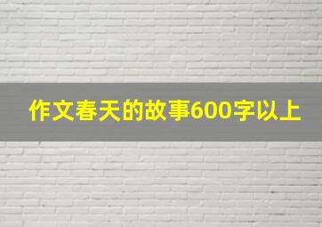 作文春天的故事600字以上