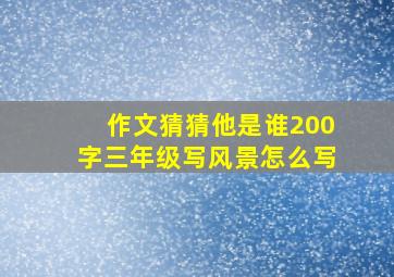 作文猜猜他是谁200字三年级写风景怎么写