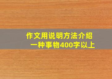 作文用说明方法介绍一种事物400字以上