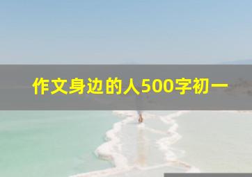 作文身边的人500字初一