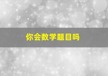 你会数学题目吗