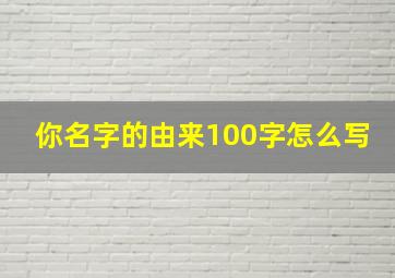 你名字的由来100字怎么写