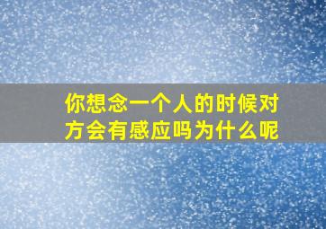 你想念一个人的时候对方会有感应吗为什么呢