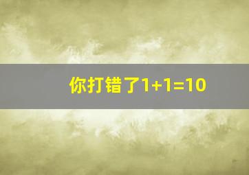 你打错了1+1=10