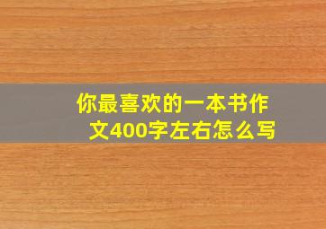 你最喜欢的一本书作文400字左右怎么写