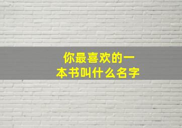 你最喜欢的一本书叫什么名字